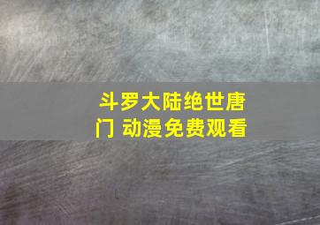 斗罗大陆绝世唐门 动漫免费观看